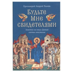 Будьте Мне свидетелями. Заметки на книгу Деяний святых апостолов Будьте Мне свидетелями. Заметки на книгу Деяний святых апостолов